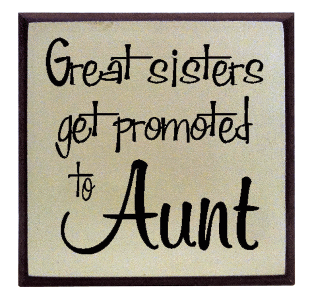 "Great sisters get promoted to Aunt"